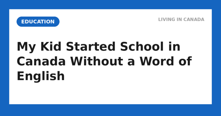 My Kid Started Elementary School in Canada Without a Word of English (Here’s What Actually Helped)