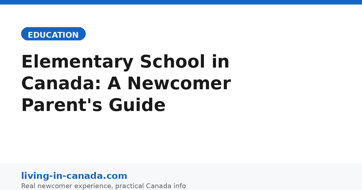 Elementary School in Canada: A Newcomer Parent’s Guide to Helping Your Child Settle In